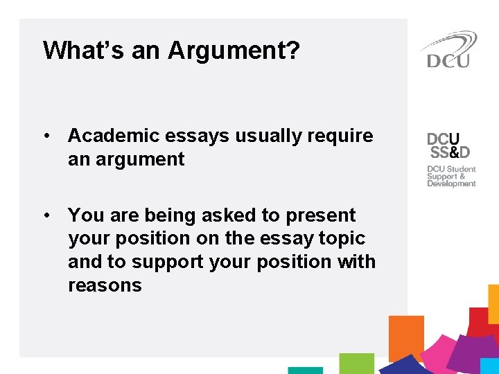 What’s an Argument? • Academic essays usually require an argument • You are being
