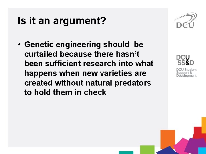 Is it an argument? • Genetic engineering should be curtailed because there hasn’t been