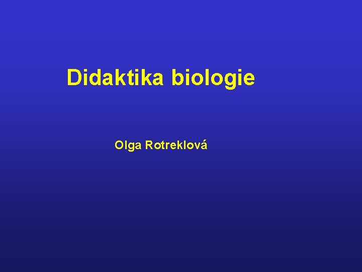 Didaktika biologie Olga Rotreklová 