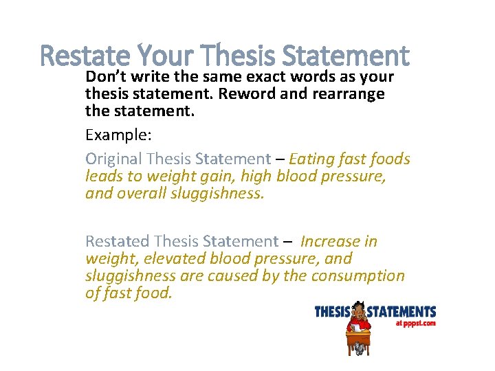 Restate Your Thesis Statement Don’t write the same exact words as your thesis statement.