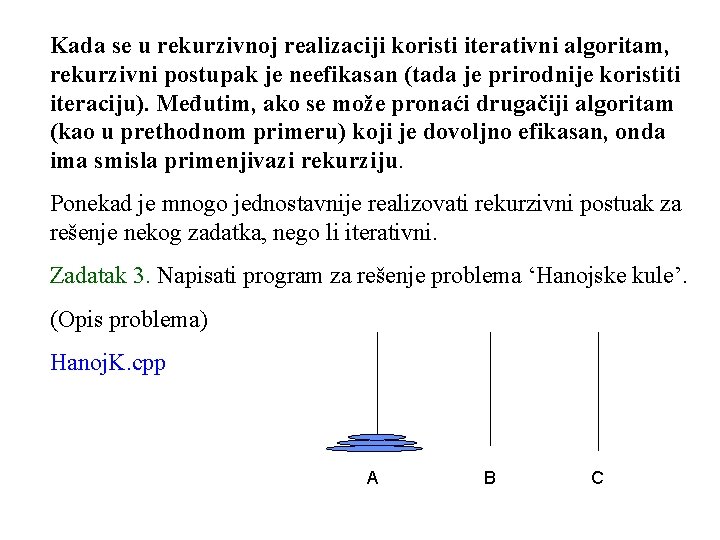 Kada se u rekurzivnoj realizaciji koristi iterativni algoritam, rekurzivni postupak je neefikasan (tada je