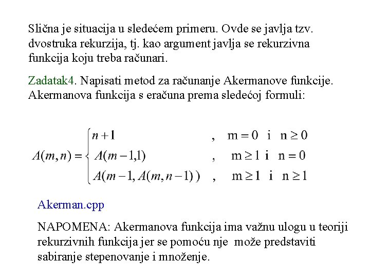 Slična je situacija u sledećem primeru. Ovde se javlja tzv. dvostruka rekurzija, tj. kao