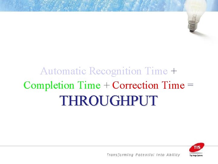 Automatic Recognition Time + Completion Time + Correction Time = THROUGHPUT 