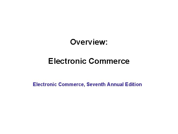 Overview: Electronic Commerce, Seventh Annual Edition 