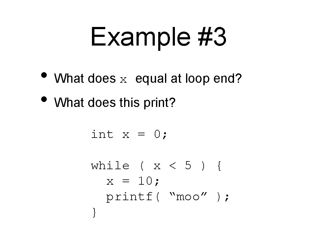 Example #3 • What does x equal at loop end? • What does this