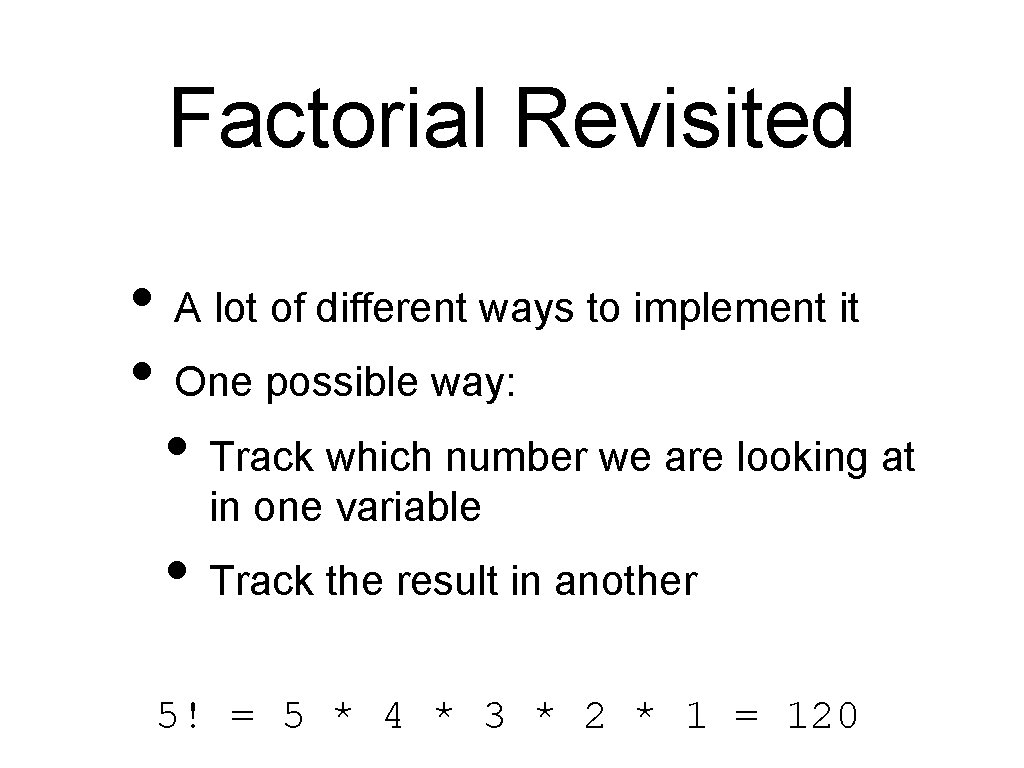 Factorial Revisited • A lot of different ways to implement it • One possible
