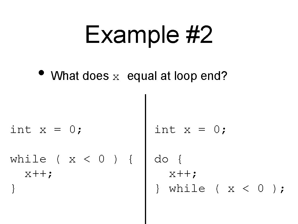 Example #2 • What does x equal at loop end? int x = 0;