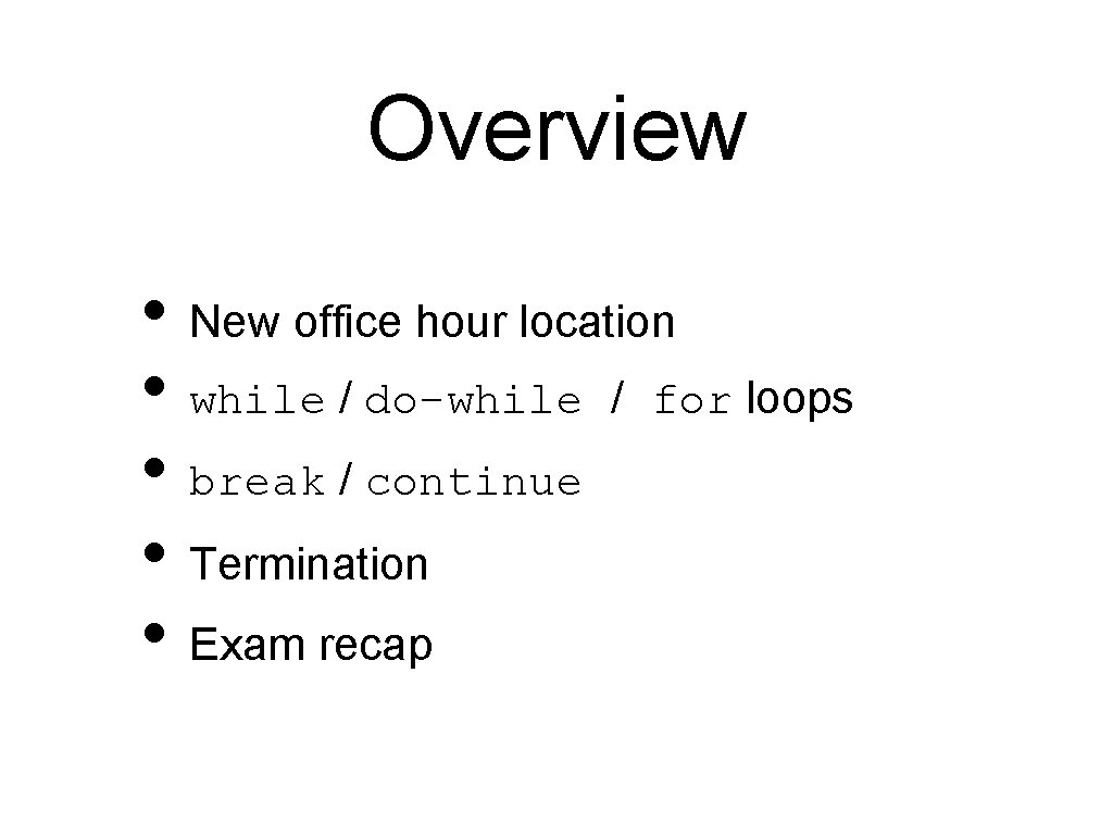 Overview • New office hour location • while / do-while / for loops •