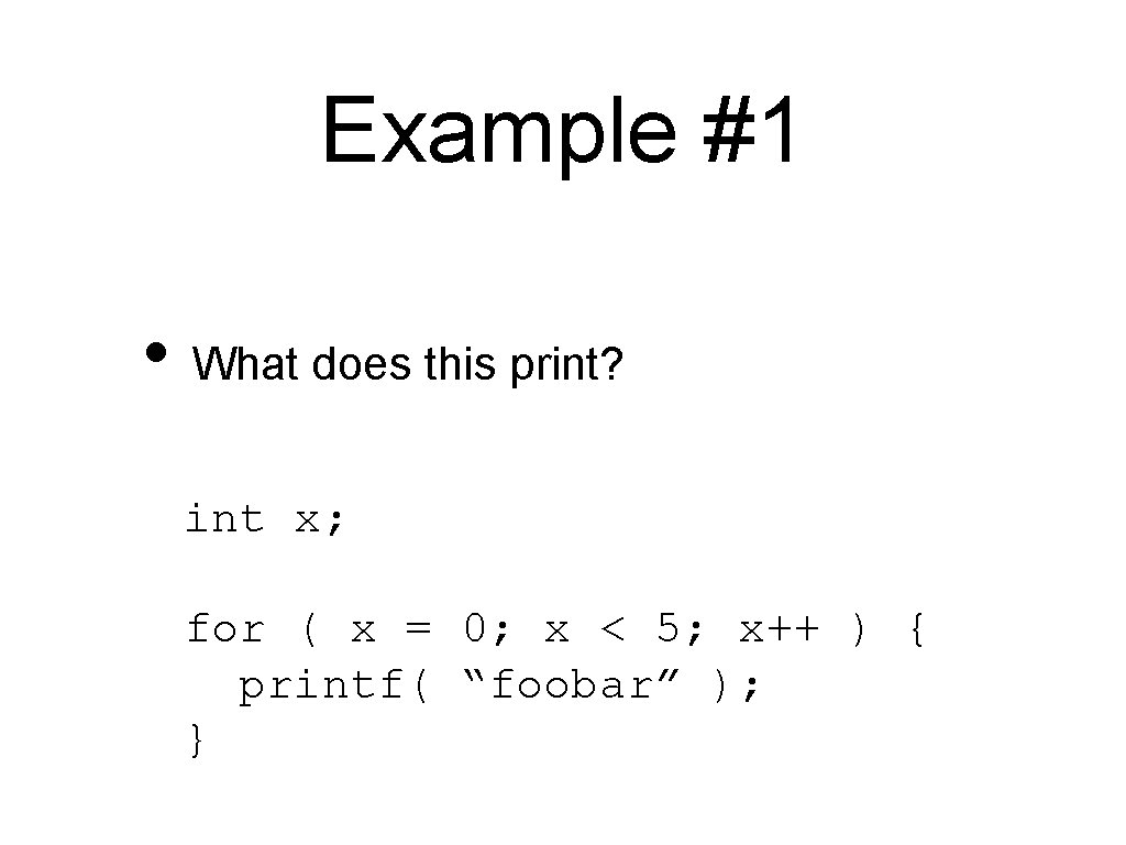 Example #1 • What does this print? int x; for ( x = 0;