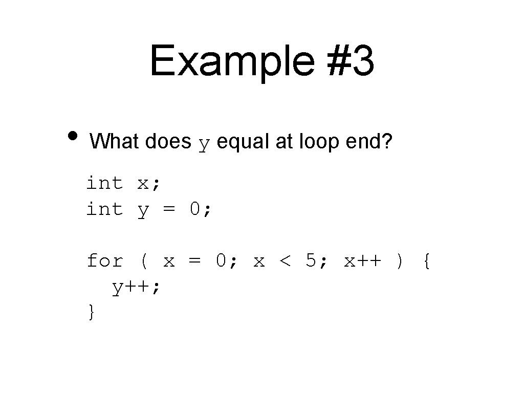 Example #3 • What does y equal at loop end? int x; int y