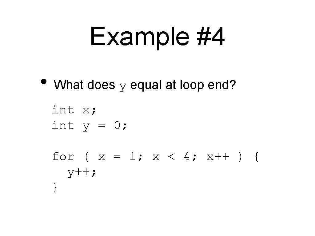 Example #4 • What does y equal at loop end? int x; int y