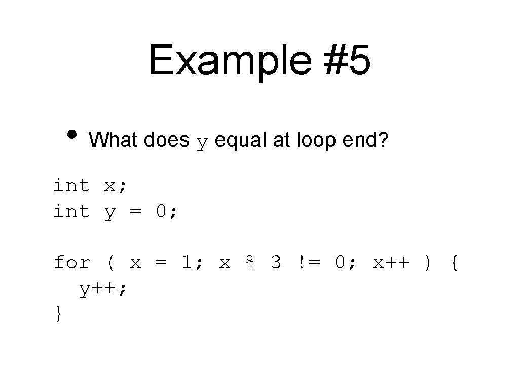 Example #5 • What does y equal at loop end? int x; int y