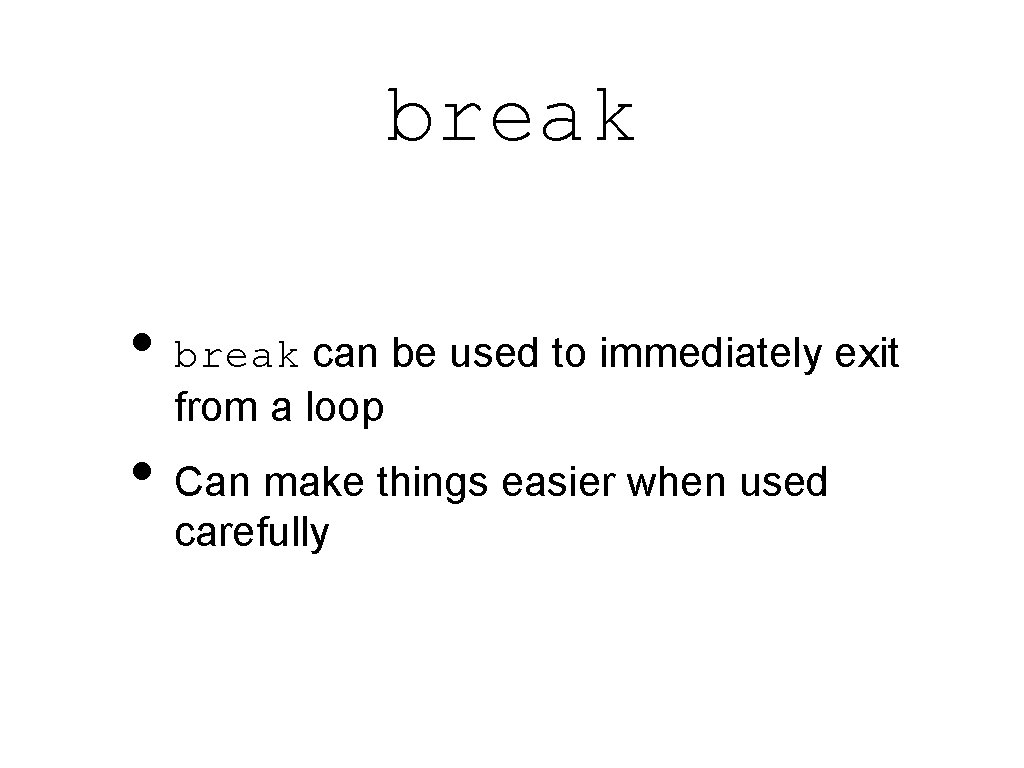 break • break can be used to immediately exit from a loop • Can