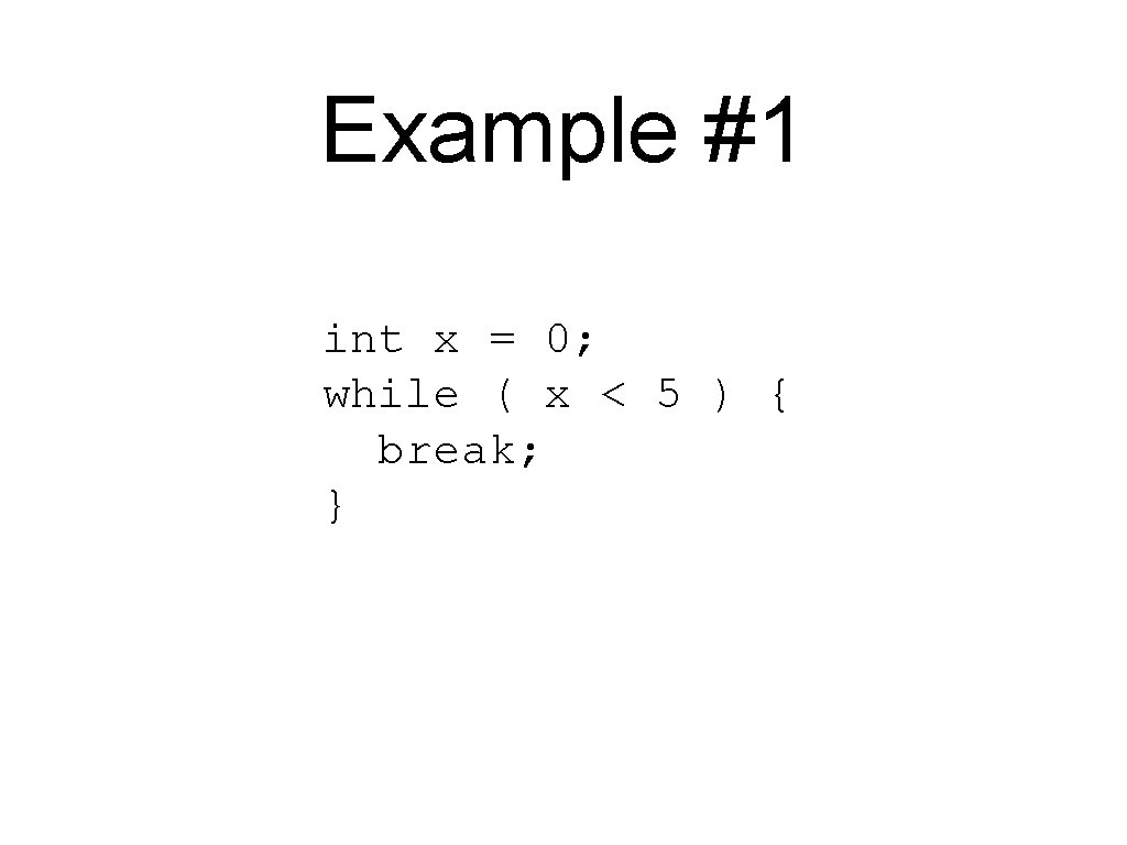 Example #1 int x = 0; while ( x < 5 ) { break;