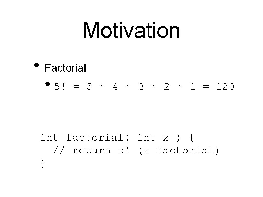 Motivation • Factorial • 5! = 5 * 4 * 3 * 2 *