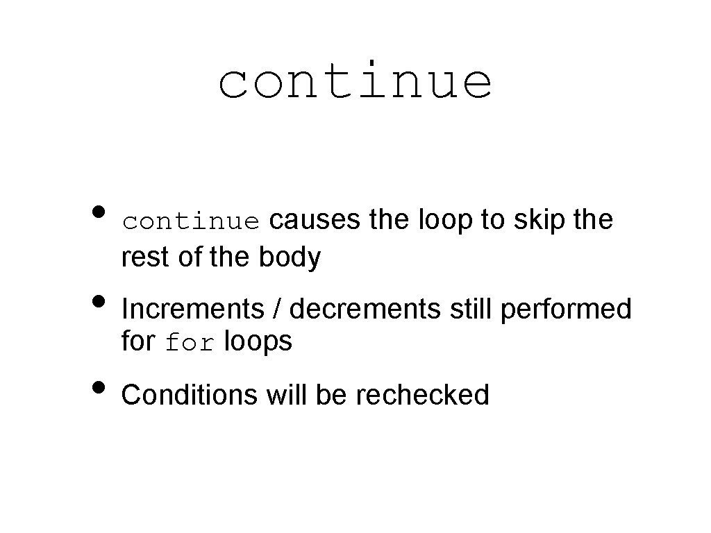 continue • continue causes the loop to skip the rest of the body •