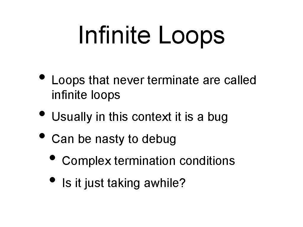 Infinite Loops • Loops that never terminate are called infinite loops • Usually in