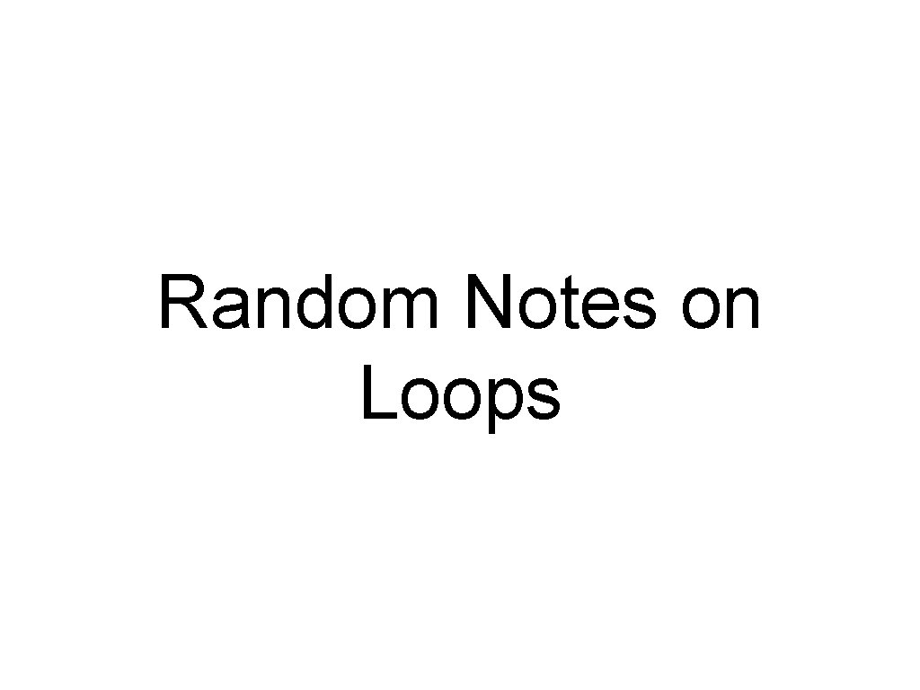 Random Notes on Loops 
