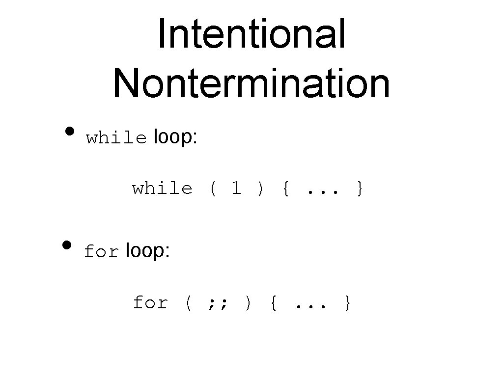 Intentional Nontermination • while loop: while ( 1 ) {. . . } •