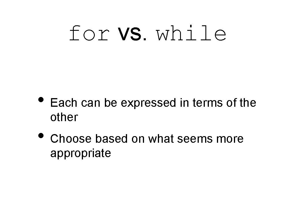 for vs. while • Each can be expressed in terms of the other •