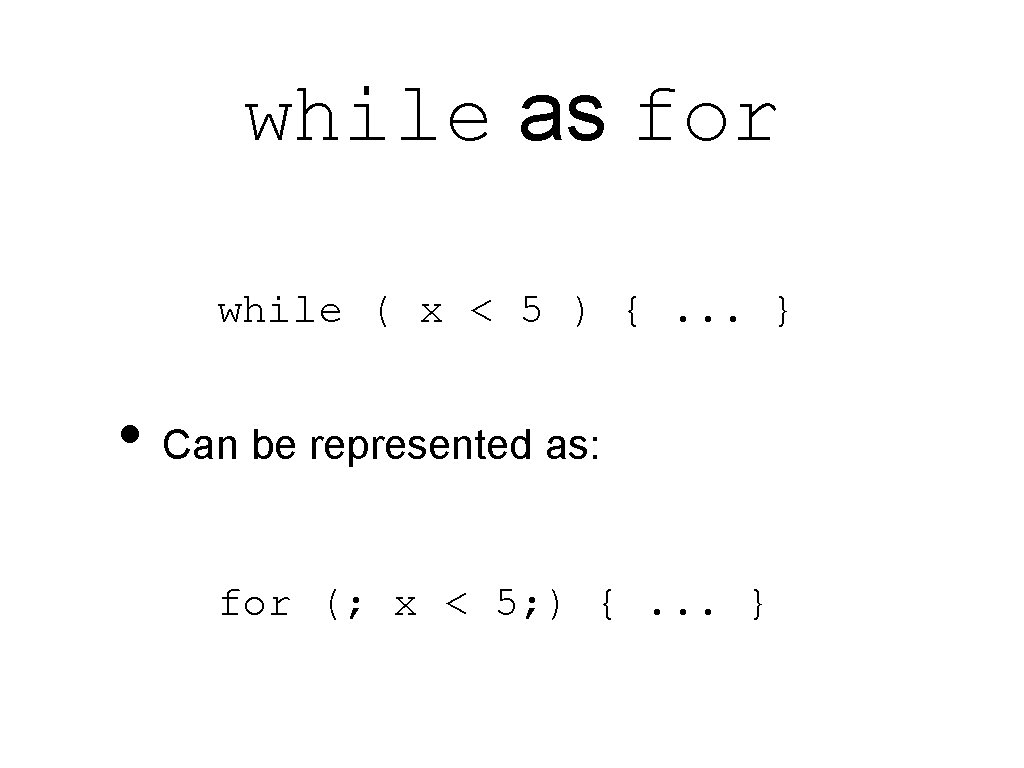 while as for while ( x < 5 ) {. . . } •