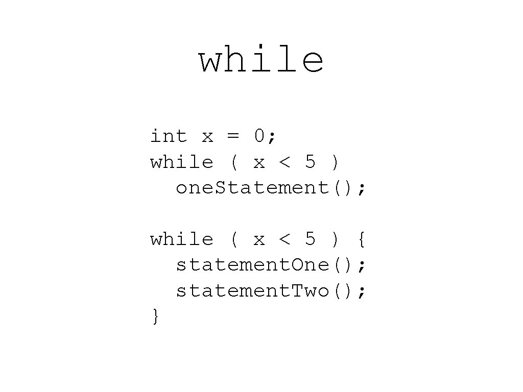 while int x = 0; while ( x < 5 ) one. Statement(); while
