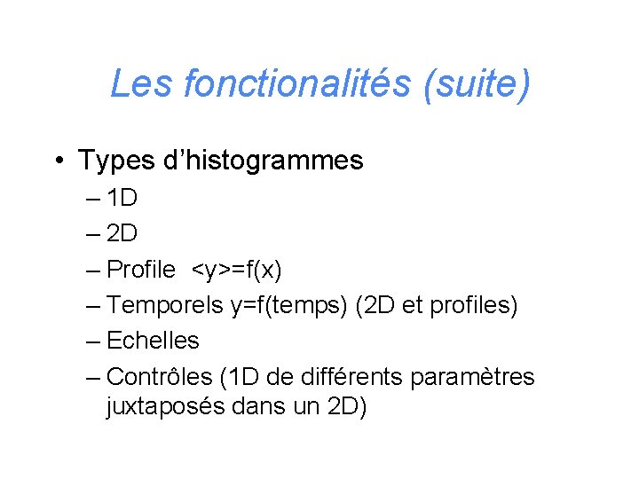 Les fonctionalités (suite) • Types d’histogrammes – 1 D – 2 D – Profile