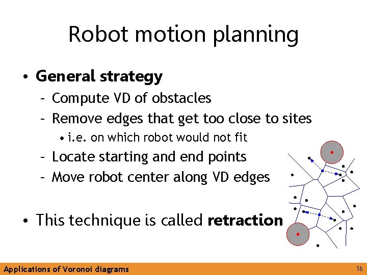 Robot motion planning • General strategy – Compute VD of obstacles – Remove edges