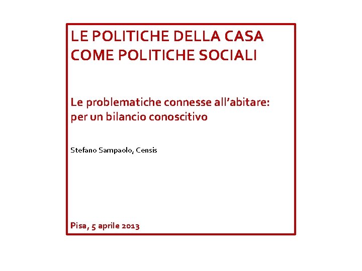 LE POLITICHE DELLA CASA COME POLITICHE SOCIALI Le problematiche connesse all’abitare: per un bilancio