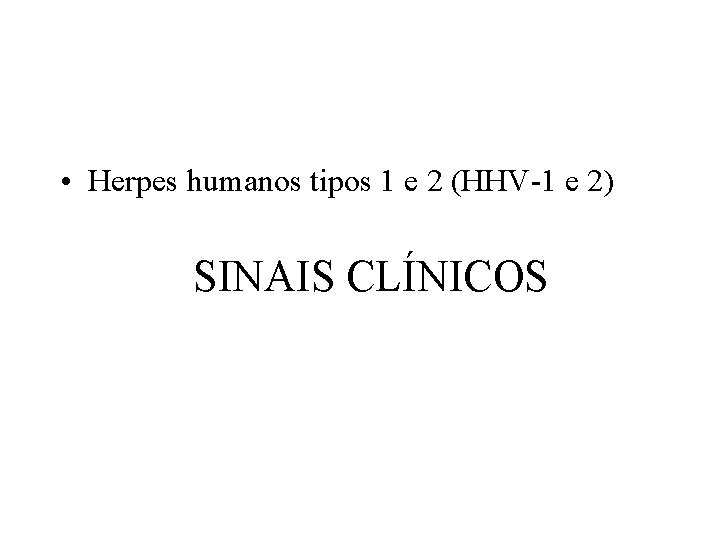  • Herpes humanos tipos 1 e 2 (HHV-1 e 2) SINAIS CLÍNICOS 