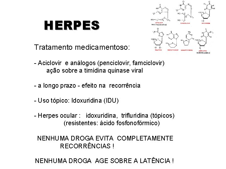 HERPES Tratamento medicamentoso: - Aciclovir e análogos (penciclovir, famciclovir) ação sobre a timidina quinase