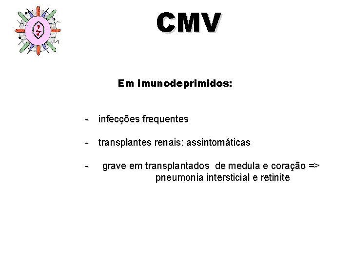 CMV Em imunodeprimidos: - infecções frequentes - transplantes renais: assintomáticas - grave em transplantados