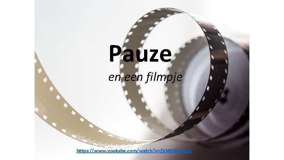 Pauze en een filmpje https: //www. youtube. com/watch? v=Zk. M 5 JRV 4 a.