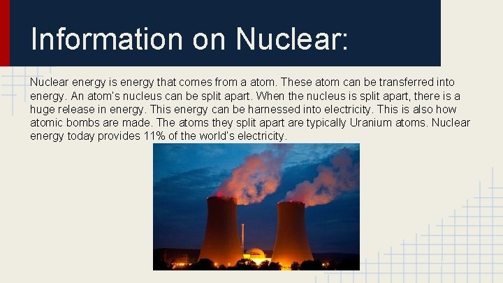 Information on Nuclear: Nuclear energy is energy that comes from a atom. These atom