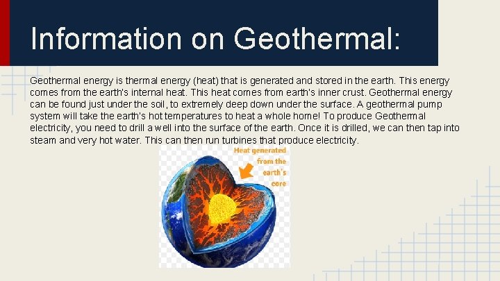 Information on Geothermal: Geothermal energy is thermal energy (heat) that is generated and stored