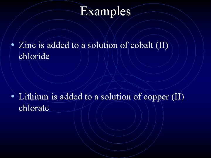 Examples • Zinc is added to a solution of cobalt (II) chloride • Lithium