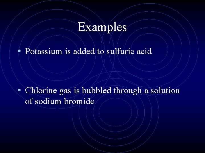 Examples • Potassium is added to sulfuric acid • Chlorine gas is bubbled through