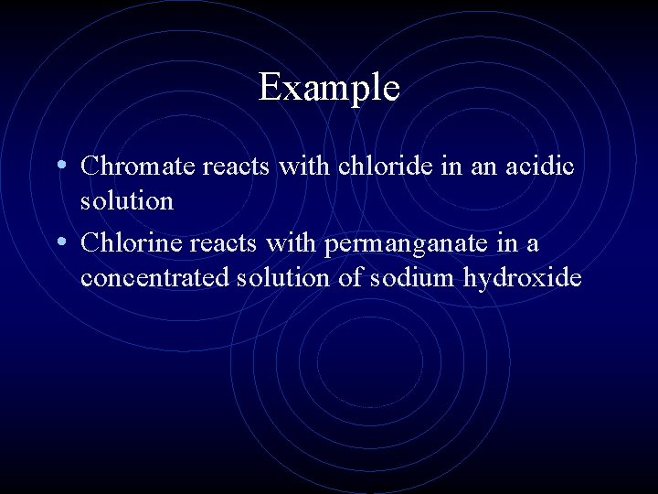 Example • Chromate reacts with chloride in an acidic solution • Chlorine reacts with