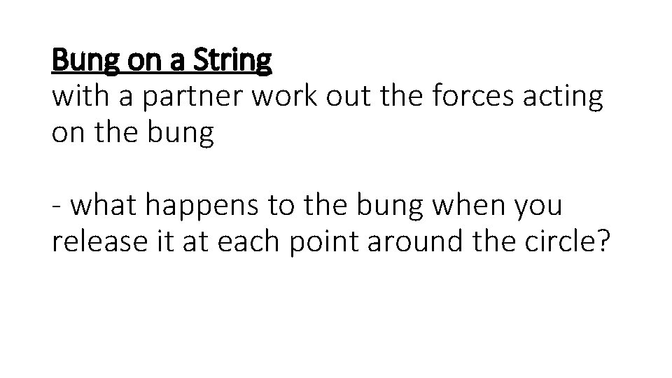 Bung on a String with a partner work out the forces acting on the