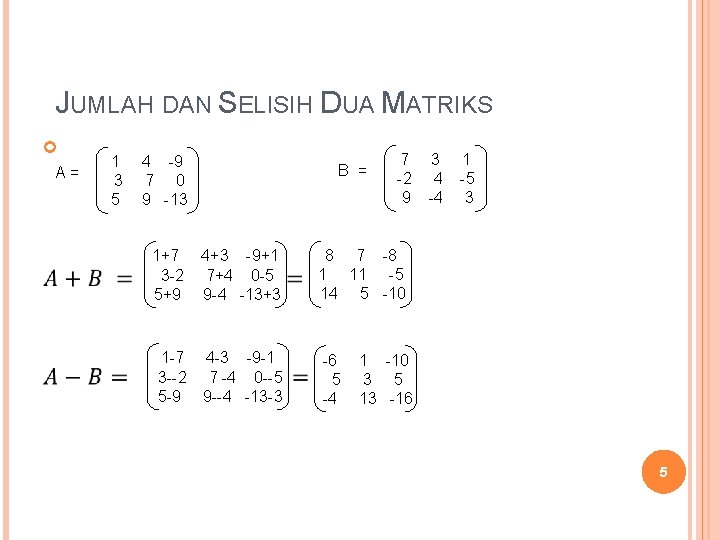 JUMLAH DAN SELISIH DUA MATRIKS A= 1 3 5 4 -9 7 0 9