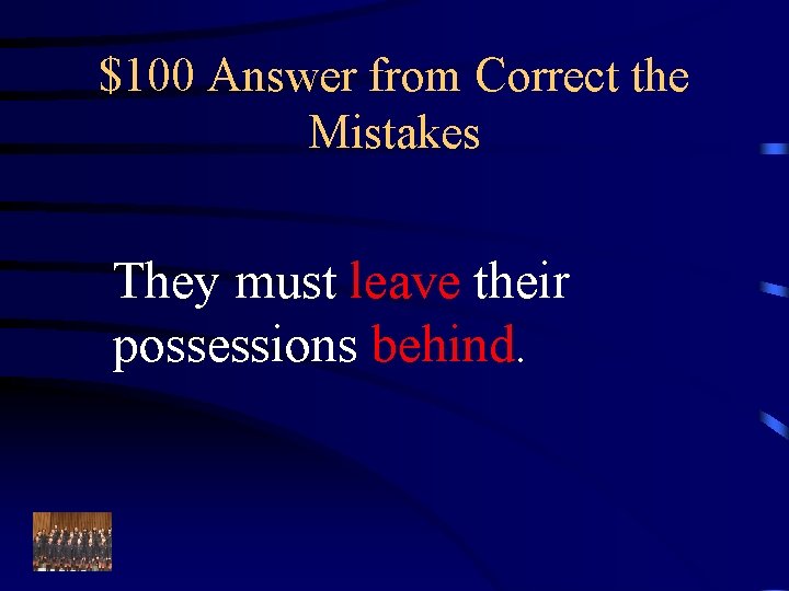 $100 Answer from Correct the Mistakes They must leave their possessions behind. 