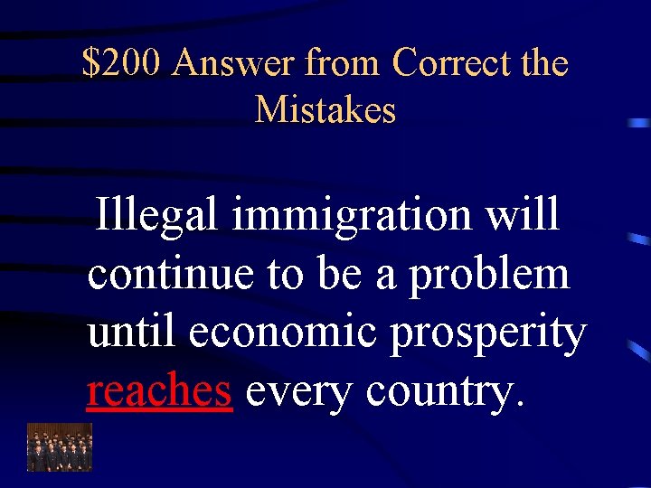 $200 Answer from Correct the Mistakes Illegal immigration will continue to be a problem