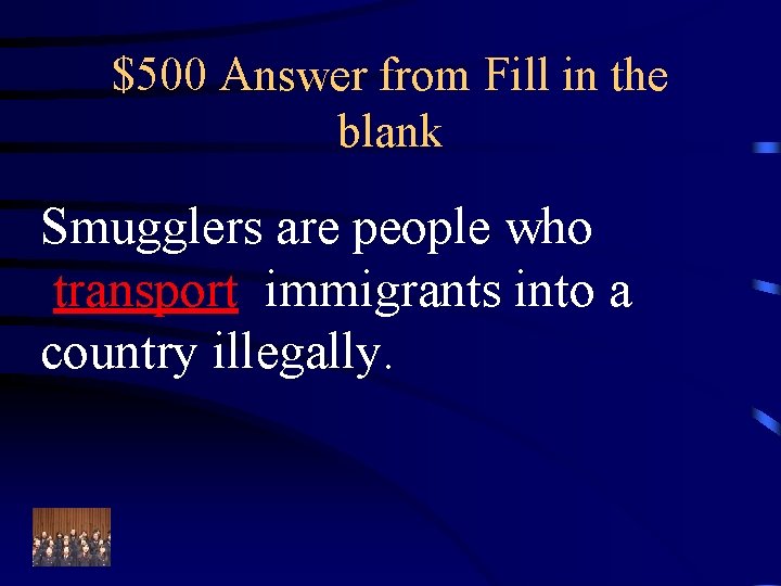 $500 Answer from Fill in the blank Smugglers are people who transport immigrants into