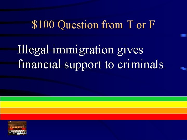 $100 Question from T or F Illegal immigration gives financial support to criminals. 