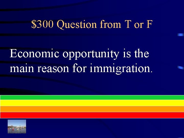 $300 Question from T or F Economic opportunity is the main reason for immigration.