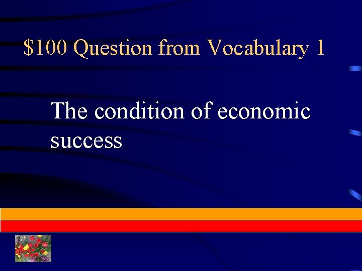 $100 Question from Vocabulary 1 The condition of economic success 