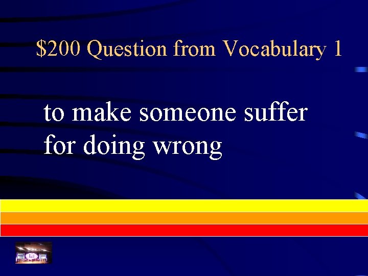 $200 Question from Vocabulary 1 to make someone suffer for doing wrong 