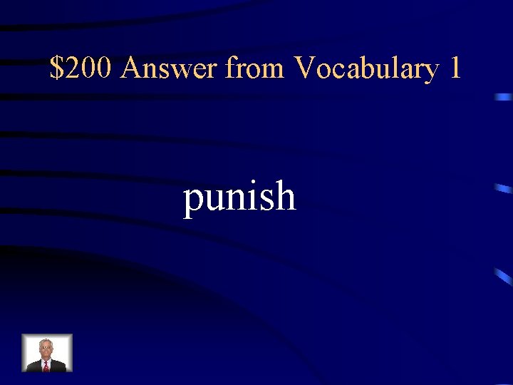$200 Answer from Vocabulary 1 punish 