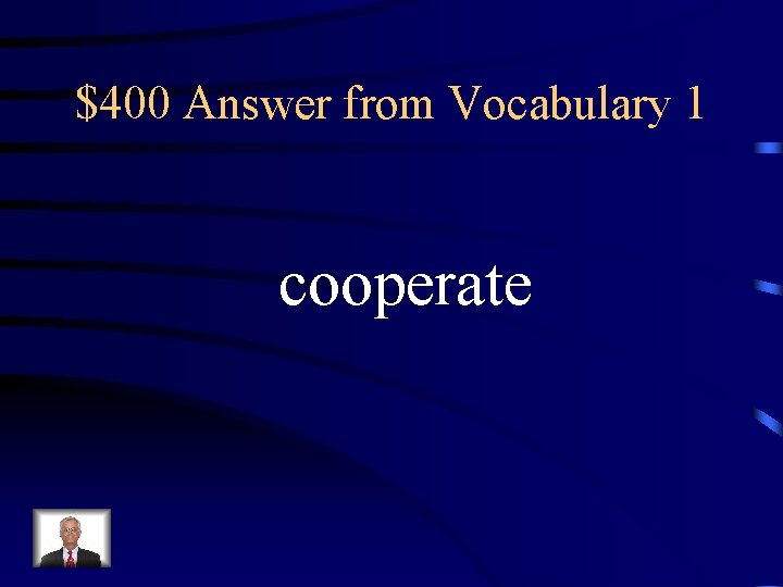 $400 Answer from Vocabulary 1 cooperate 