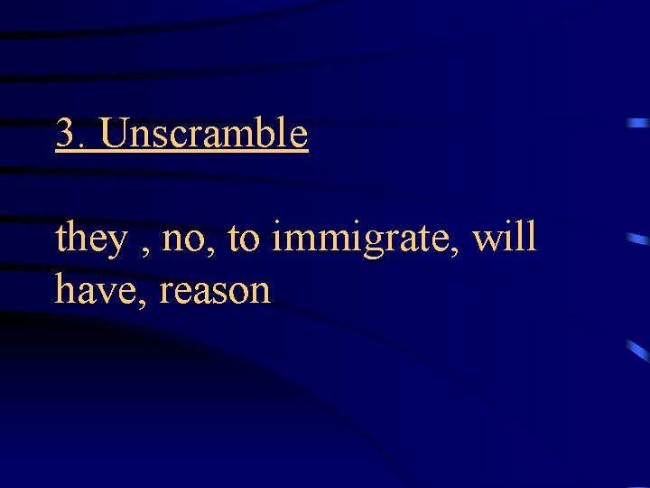 3. Unscramble they , no, to immigrate, will have, reason 